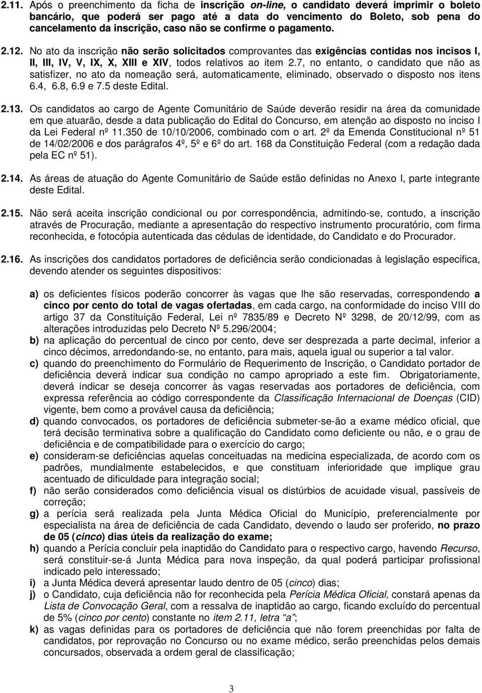 7, no entanto, o candidato que não as satisfizer, no ato da nomeação será, automaticamente, eliminado, observado o disposto nos itens 6.4, 6.8, 6.9 e 7.5 deste Edital. 2.13.