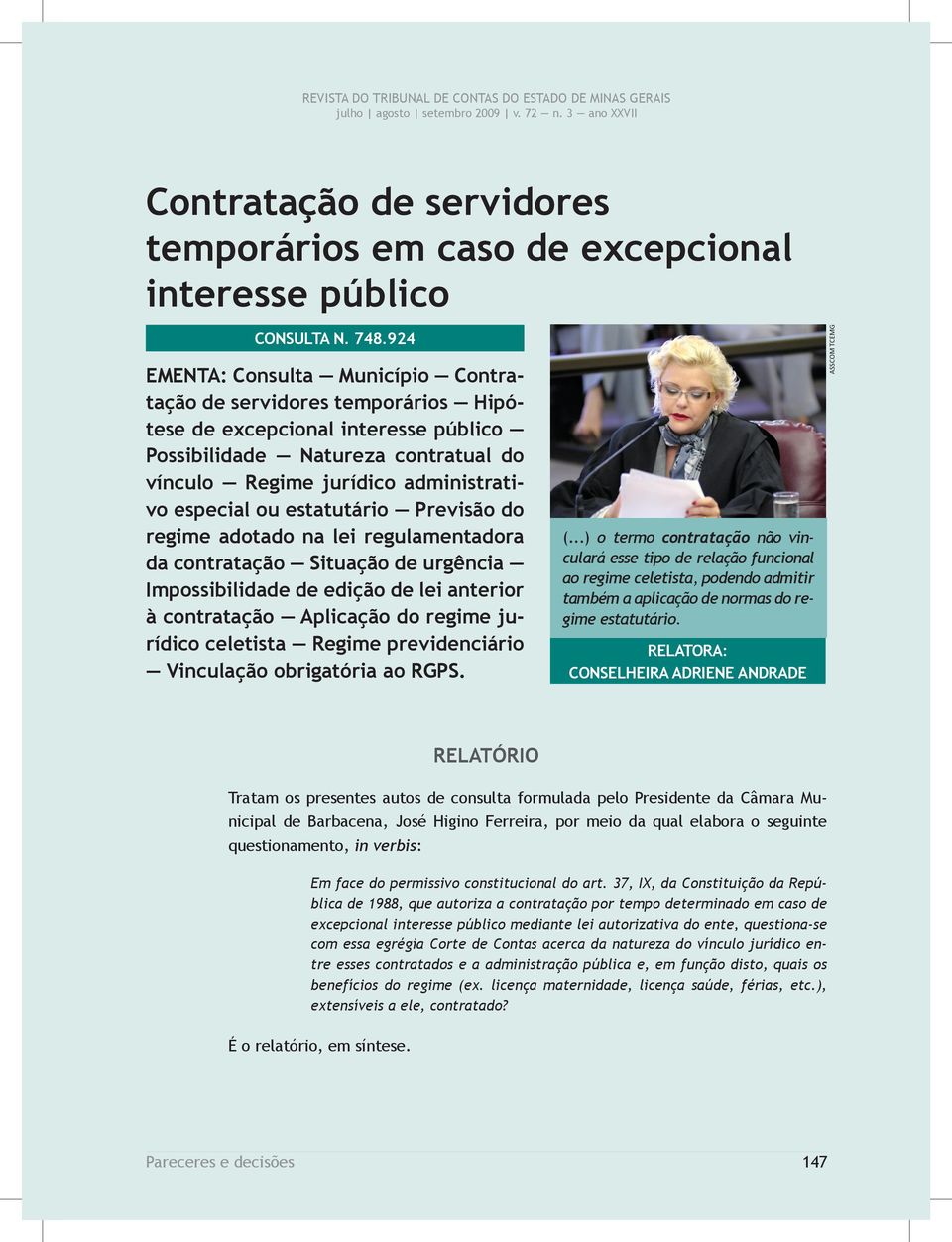 estatutário Previsão do regime adotado na lei regulamentadora da contratação situação de urgência Impossibilidade de edição de lei anterior à contratação aplicação do regime jurídico celetista regime