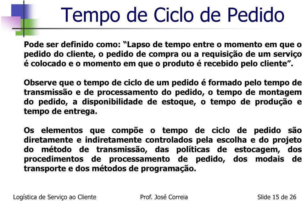 Observe que o tempo de ciclo de um pedido é formado pelo tempo de transmissão e de processamento do pedido, o tempo de montagem do pedido, a disponibilidade de estoque, o tempo de