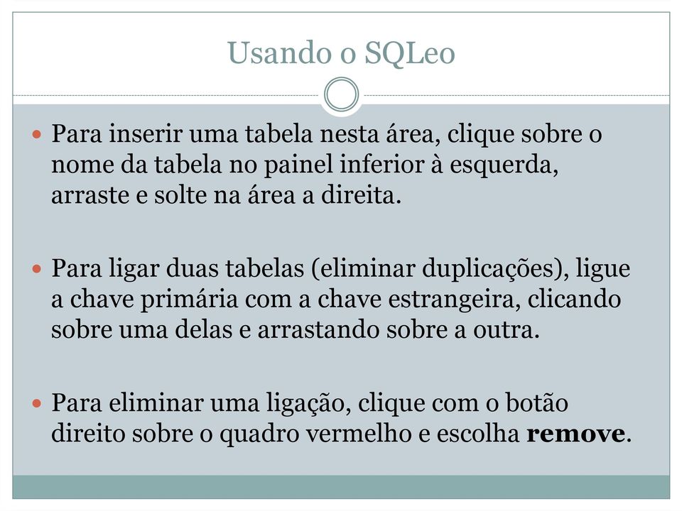 Para ligar duas tabelas (eliminar duplicações), ligue a chave primária com a chave