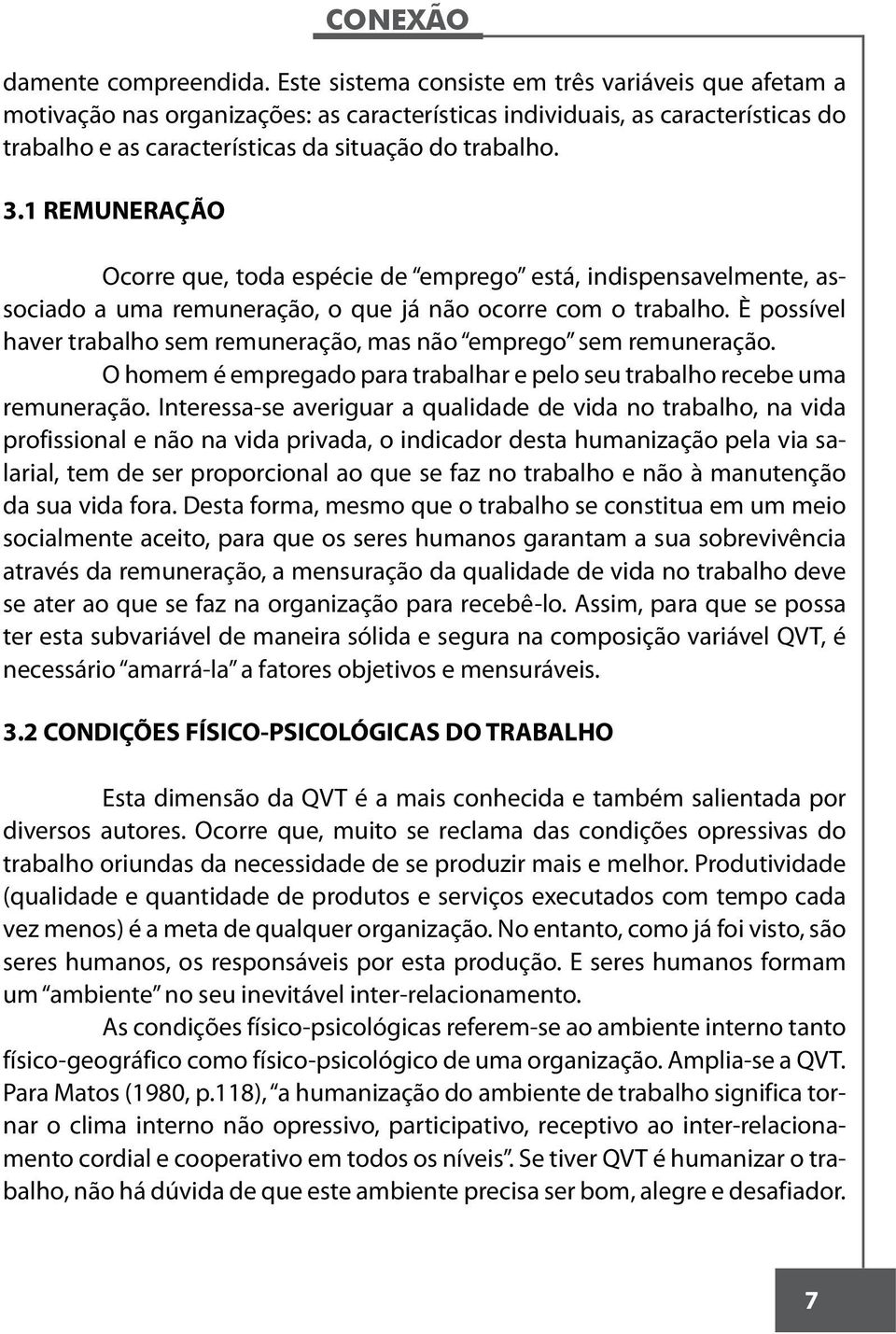 1 REMUNERAÇÃO Ocorre que, toda espécie de emprego está, indispensavelmente, associado a uma remuneração, o que já não ocorre com o trabalho.