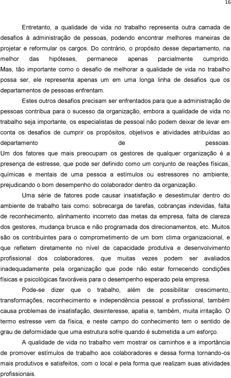 Mas, tão importante como o desafio de melhorar a qualidade de vida no trabalho possa ser, ele representa apenas um em uma longa linha de desafios que os departamentos de pessoas enfrentam.