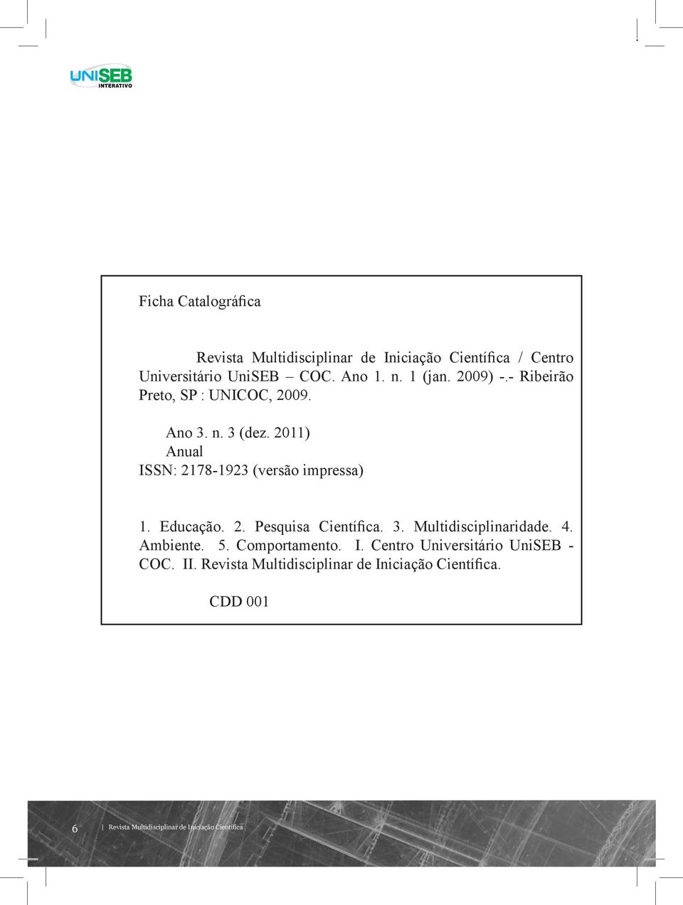 Educação. 2. Pesquisa Científica. 3. Multidisciplinaridade. 4. Ambiente. 5. Comportamento. I.