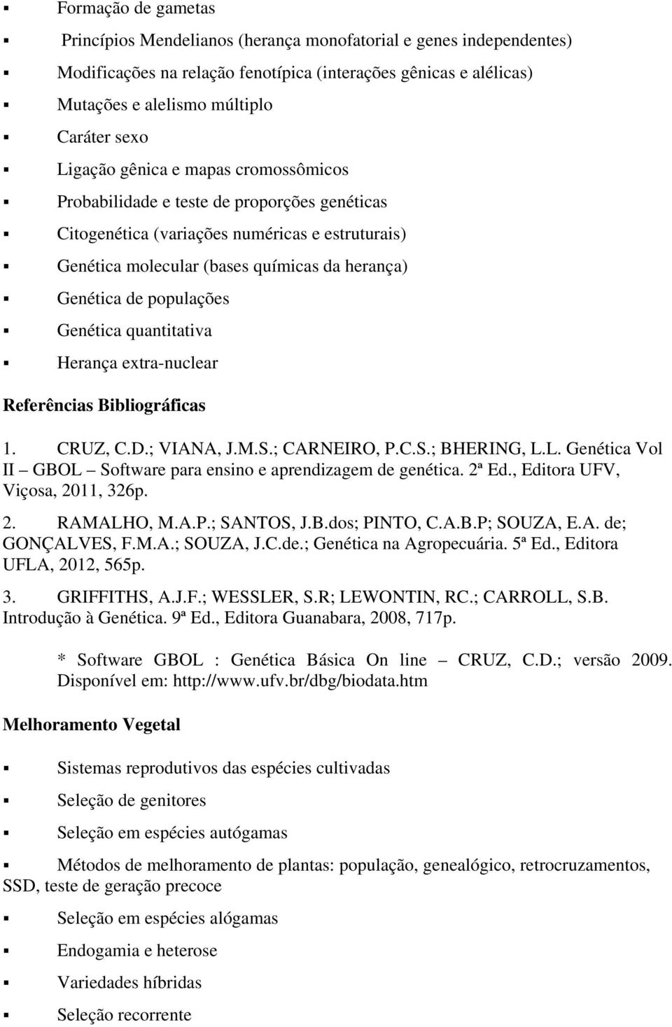 populações Genética quantitativa Herança extra-nuclear 1. CRUZ, C.D.; VIANA, J.M.S.; CARNEIRO, P.C.S.; BHERING, L.L. Genética Vol II GBOL Software para ensino e aprendizagem de genética. 2ª Ed.