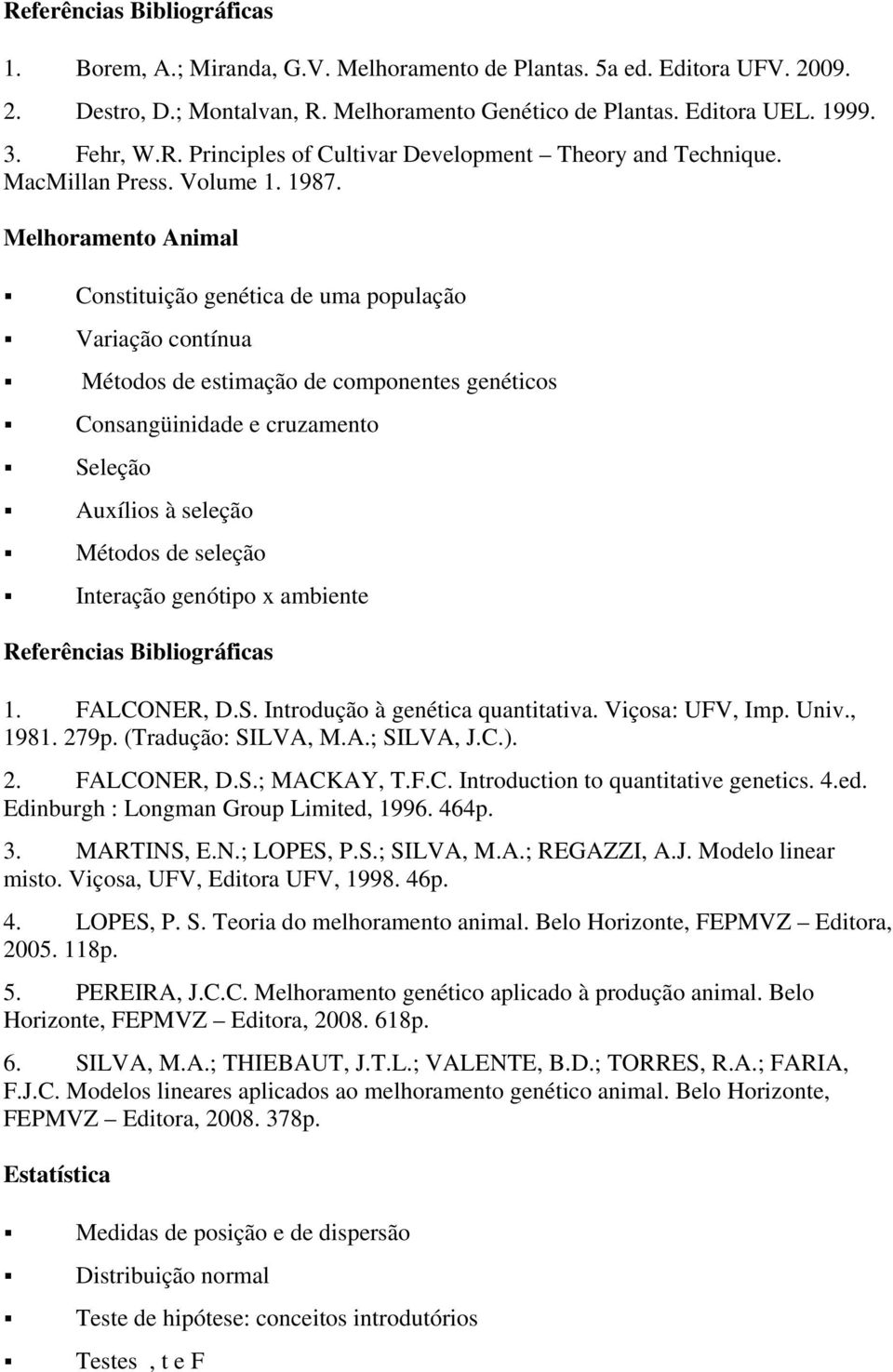 Melhoramento Animal Constituição genética de uma população Variação contínua Métodos de estimação de componentes genéticos Consangüinidade e cruzamento Seleção Auxílios à seleção Métodos de seleção