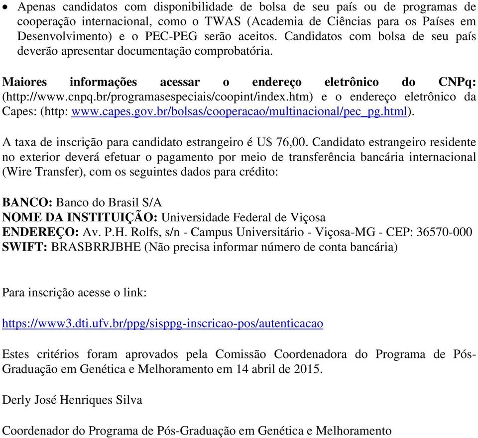 htm) e o endereço eletrônico da Capes: (http: www.capes.gov.br/bolsas/cooperacao/multinacional/pec_pg.html). A taxa de inscrição para candidato estrangeiro é U$ 76,00.