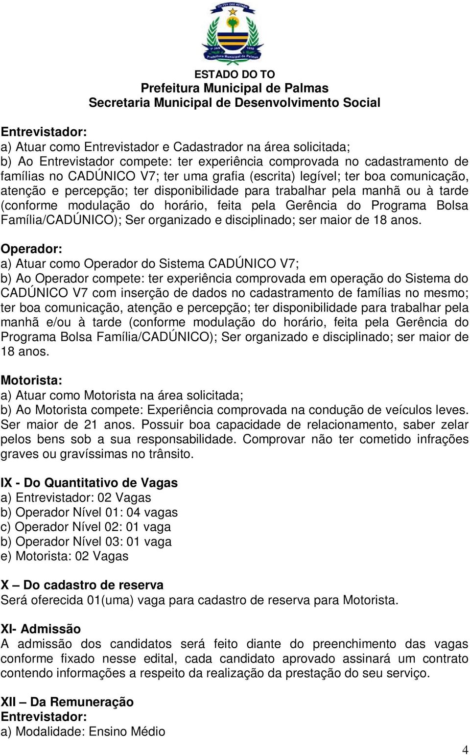 Família/CADÚNICO); Ser organizado e disciplinado; ser maior de 18 anos.