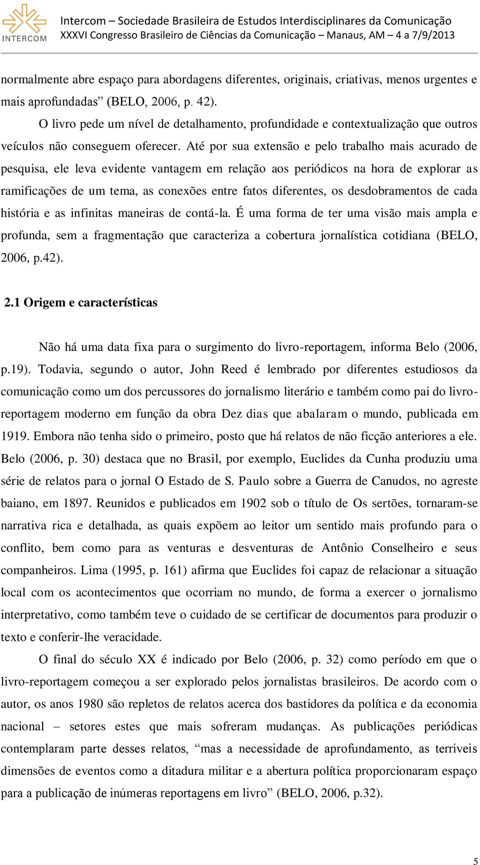 Até por sua extensão e pelo trabalho mais acurado de pesquisa, ele leva evidente vantagem em relação aos periódicos na hora de explorar as ramificações de um tema, as conexões entre fatos diferentes,