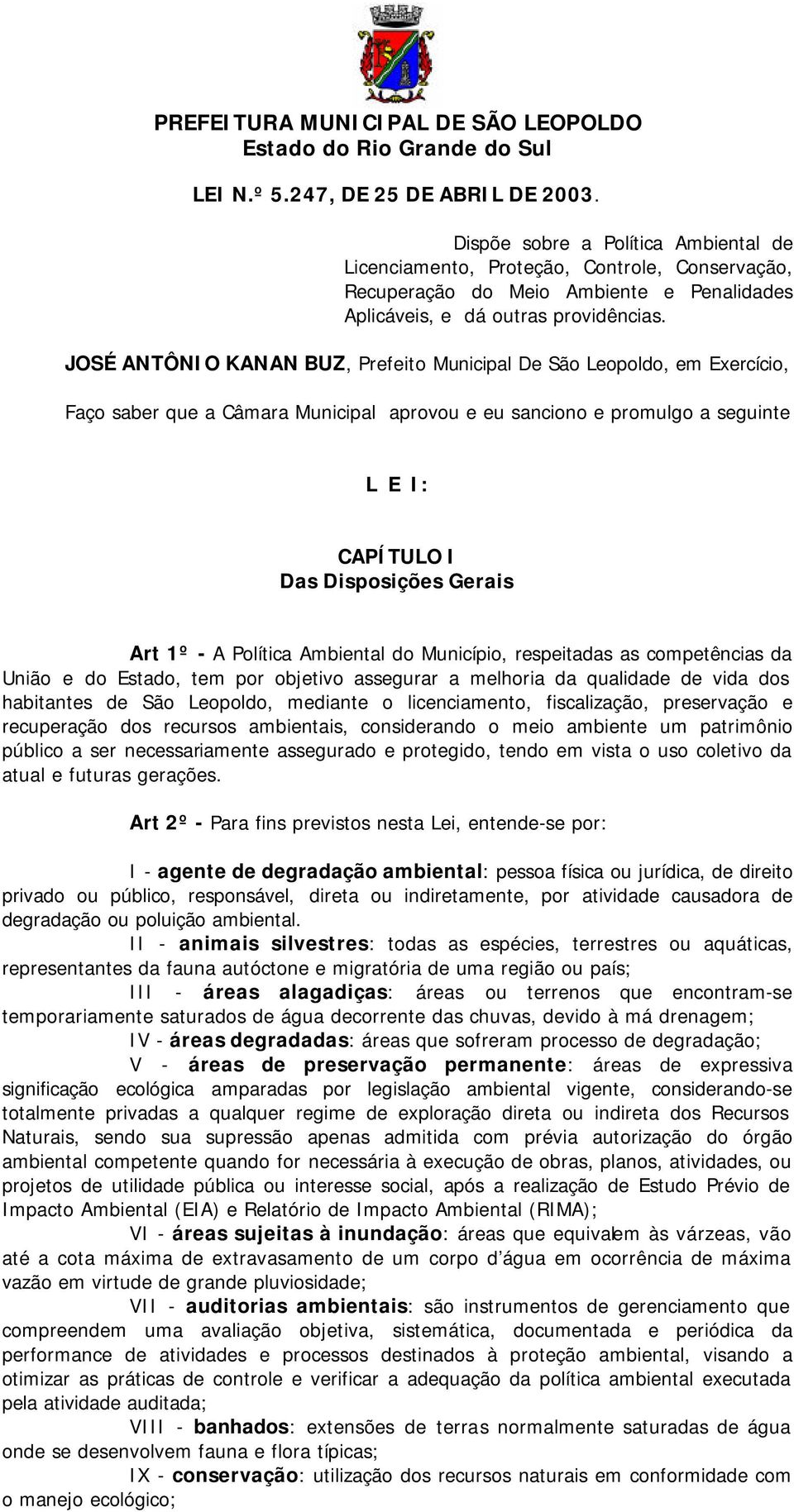 JOSÉ ANTÔNIO KANAN BUZ, Prefeito Municipal De São Leopoldo, em Exercício, Faço saber que a Câmara Municipal aprovou e eu sanciono e promulgo a seguinte L E I: CAPÍTULO I Das Disposições Gerais Art 1º