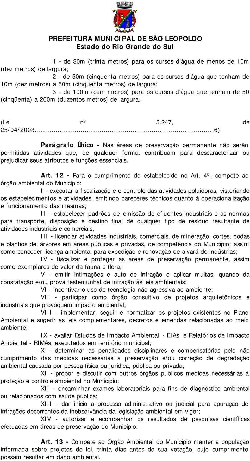 ..6) Parágrafo Único - Nas áreas de preservação permanente não serão permitidas atividades que, de qualquer forma, contribuam para descaracterizar ou prejudicar seus atributos e funções essenciais.