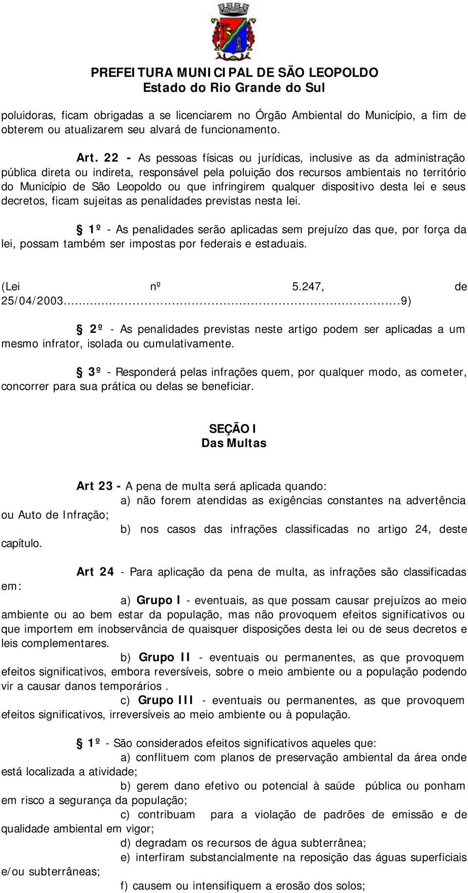 infringirem qualquer dispositivo desta lei e seus decretos, ficam sujeitas as penalidades previstas nesta lei.