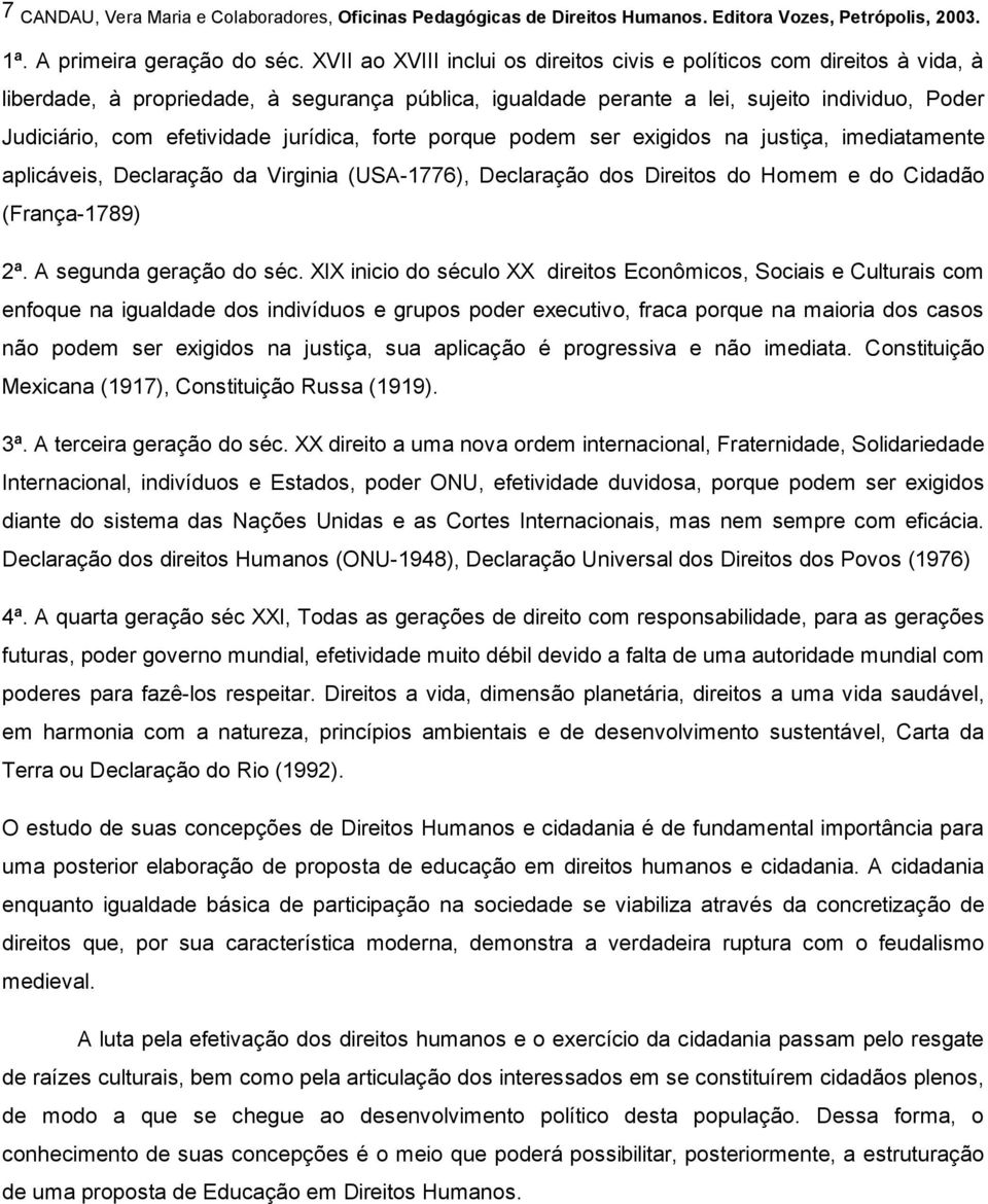 jurídica, forte porque podem ser exigidos na justiça, imediatamente aplicáveis, Declaração da Virginia (USA-1776), Declaração dos Direitos do Homem e do Cidadão (França-1789) 2ª.