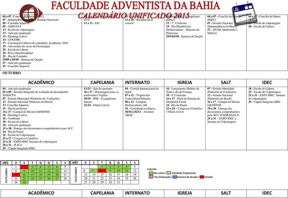 25/09 a 03/10 - Semana de Oração 27 - Aula pós-graduação 29 - Conselho Superior 05 -Início das atividades do SVA 11 a 13 - EJC 05 - Sherlock 13 a 20 -"Residencial In concert" 01/09 a 21/11 -