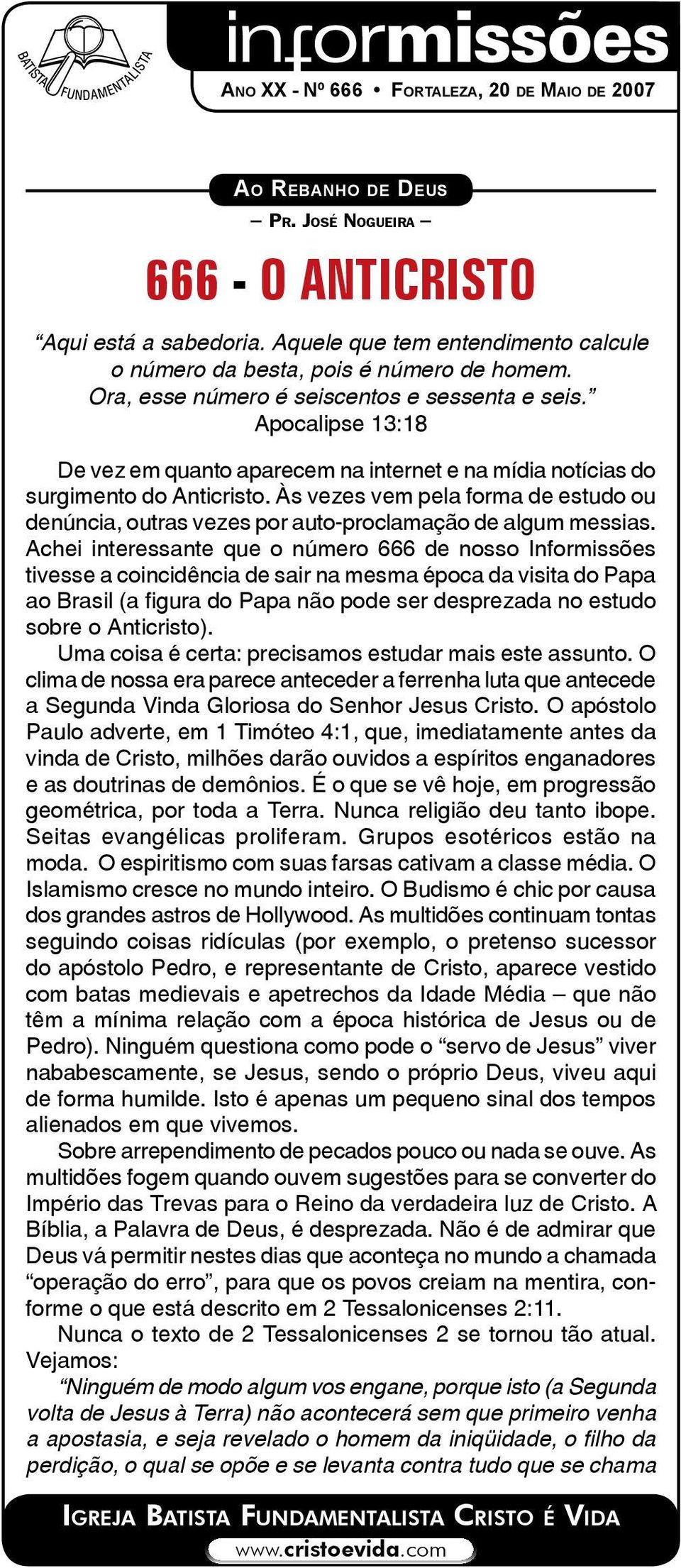 Apocalipse 13:18 De vez em quanto aparecem na internet e na mídia notícias do surgimento do Anticristo.