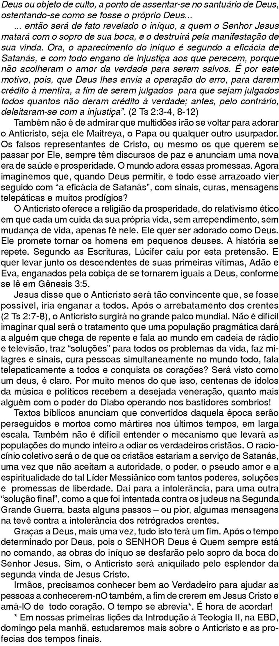 Ora, o aparecimento do iníquo é segundo a eficácia de Satanás, e com todo engano de injustiça aos que perecem, porque não acolheram o amor da verdade para serem salvos.