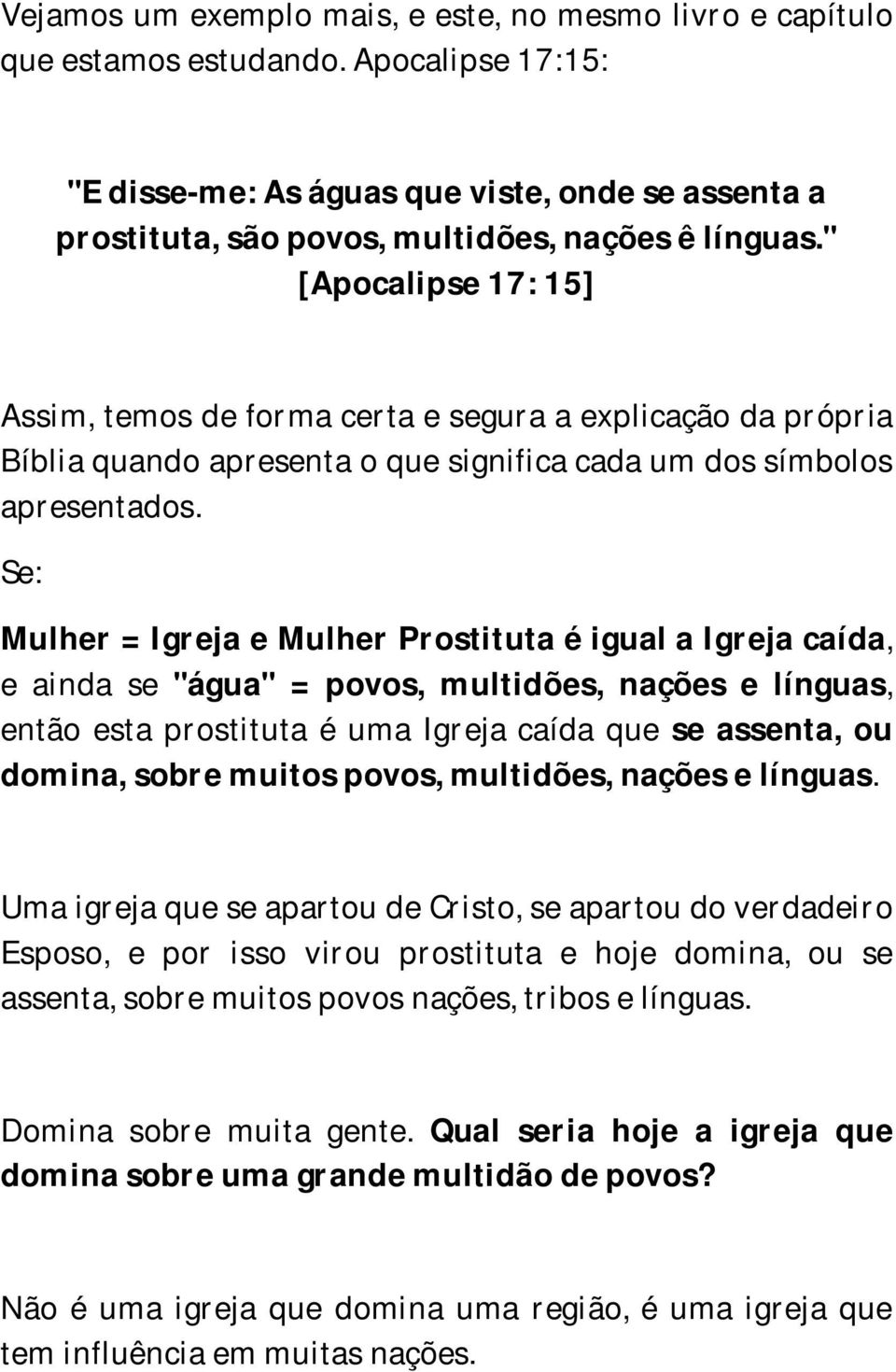 " [Apocalipse 17: 15] Assim, temos de forma certa e segura a explicação da própria Bíblia quando apresenta o que significa cada um dos símbolos apresentados.