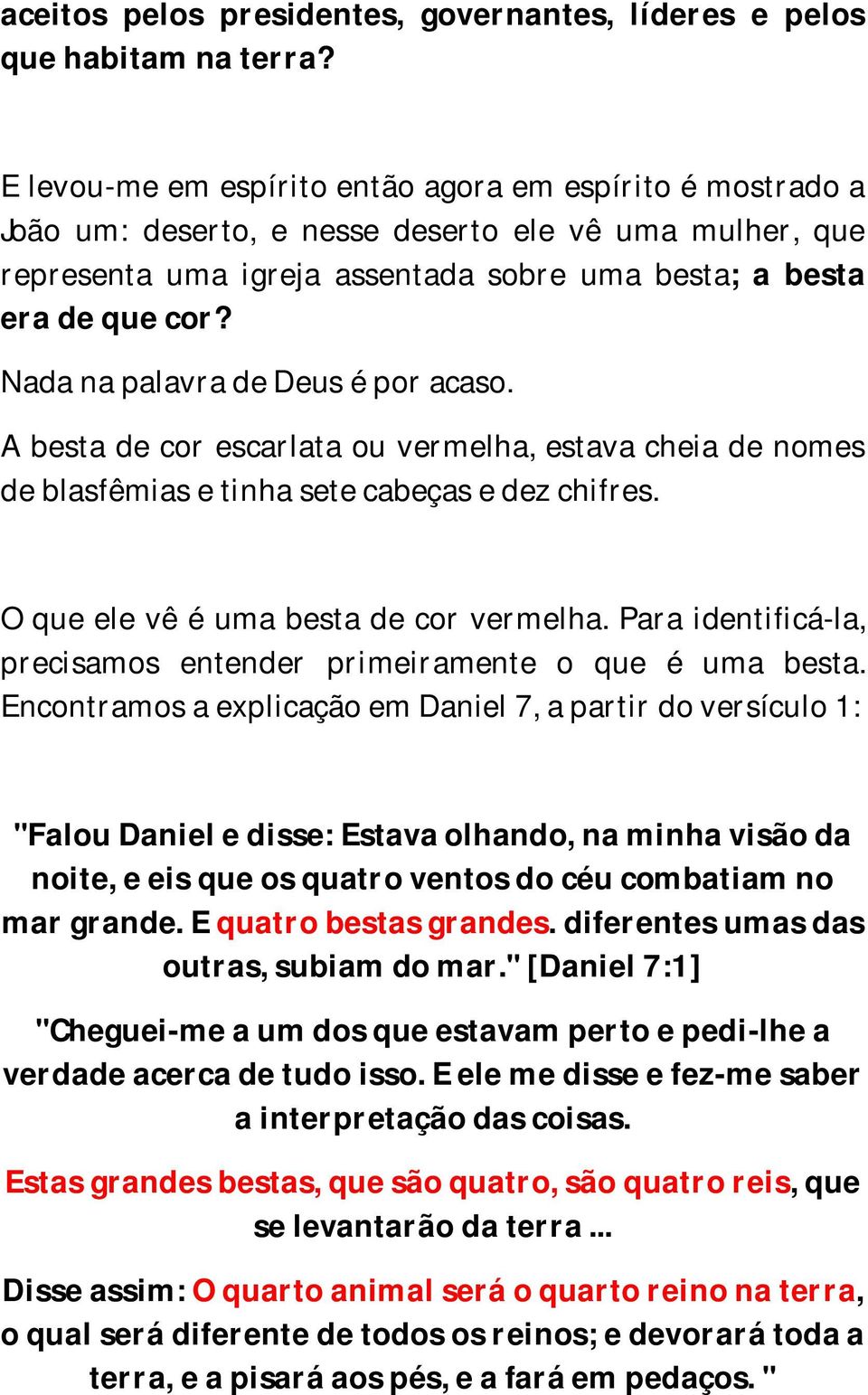 Nada na palavra de Deus é por acaso. A besta de cor escarlata ou vermelha, estava cheia de nomes de blasfêmias e tinha sete cabeças e dez chifres. O que ele vê é uma besta de cor vermelha.