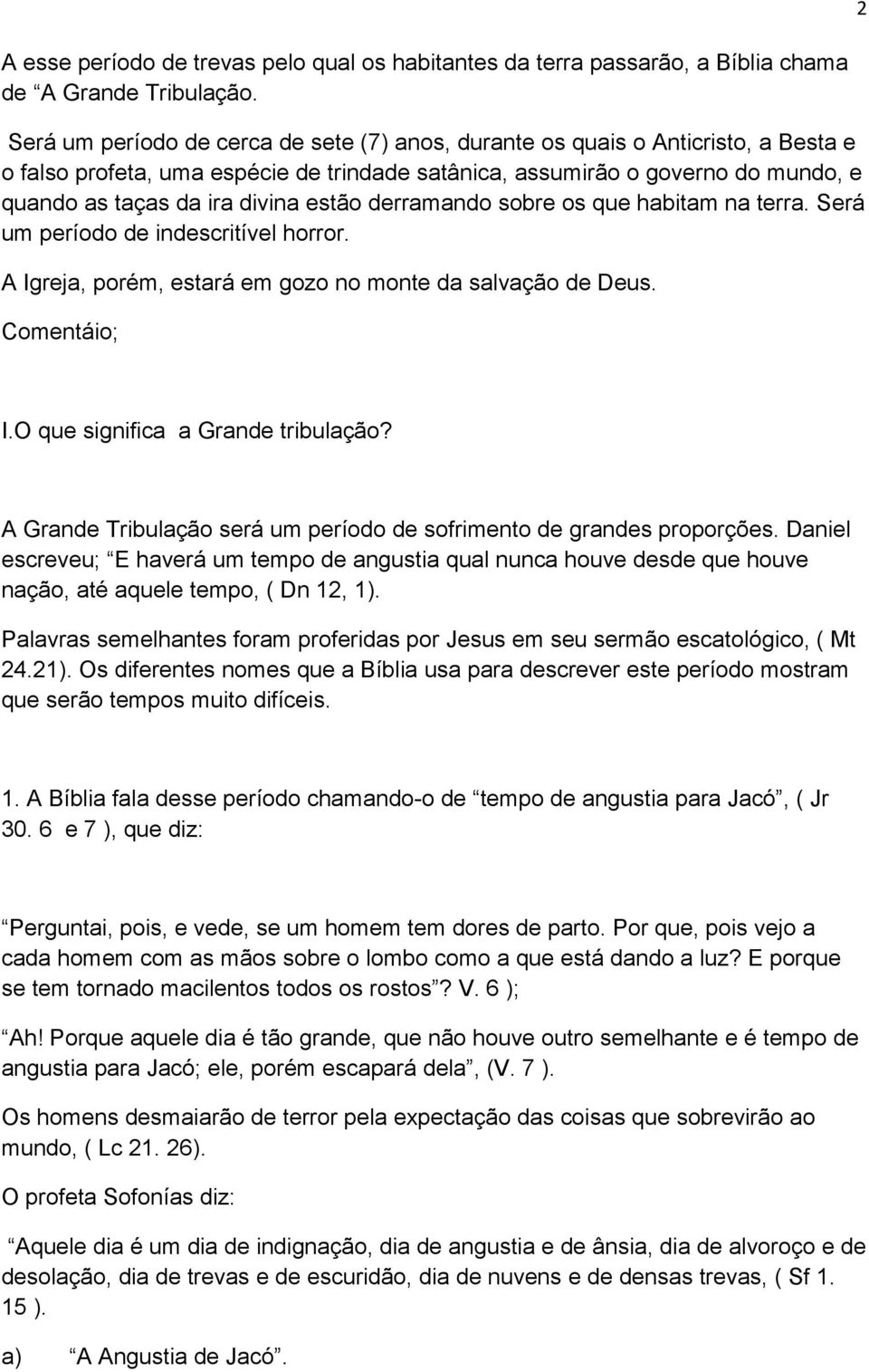 estão derramando sobre os que habitam na terra. Será um período de indescritível horror. A Igreja, porém, estará em gozo no monte da salvação de Deus. Comentáio; I.O que significa a Grande tribulação?