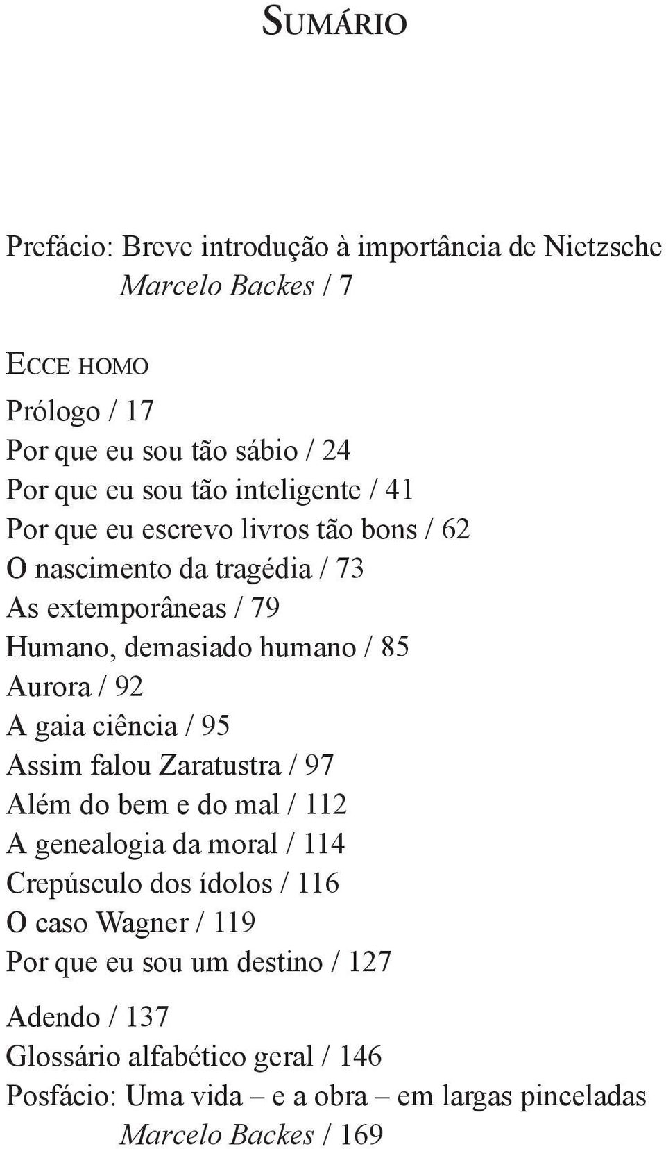 92 A gaia ciência / 95 Assim falou Zaratustra / 97 Além do bem e do mal / 112 A genealogia da moral / 114 Crepúsculo dos ídolos / 116 O caso Wagner /