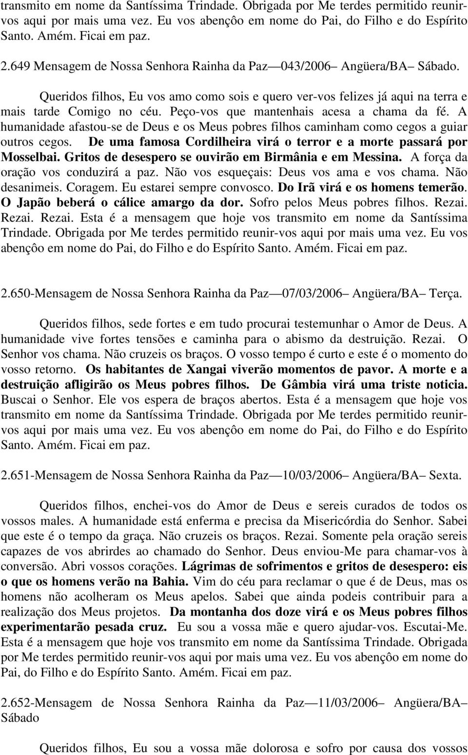 Peço-vos que mantenhais acesa a chama da fé. A humanidade afastou-se de Deus e os Meus pobres filhos caminham como cegos a guiar outros cegos.