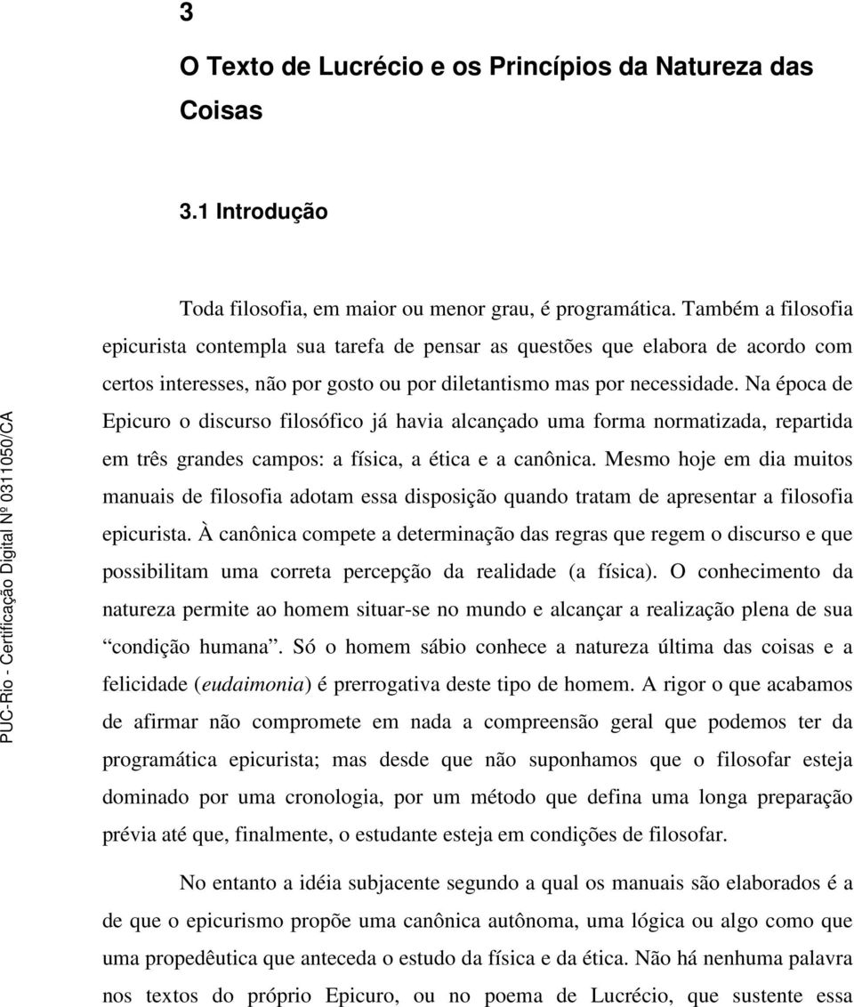 Na época de Epicuro o discurso filosófico já havia alcançado uma forma normatizada, repartida em três grandes campos: a física, a ética e a canônica.