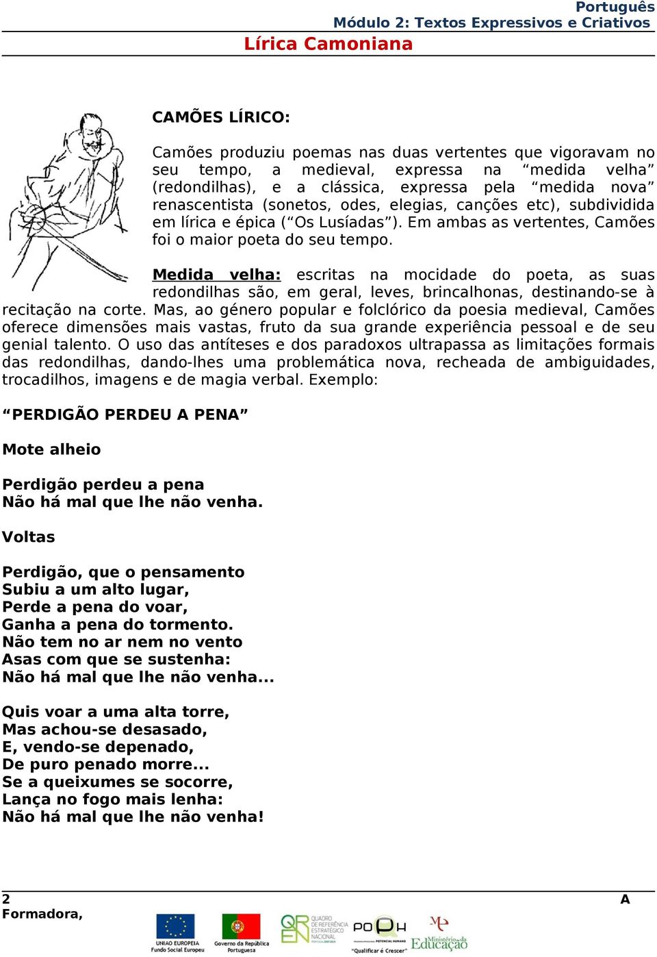 Medida velha: escritas na mocidade do poeta, as suas redondilhas são, em geral, leves, brincalhonas, destinando-se à recitação na corte.