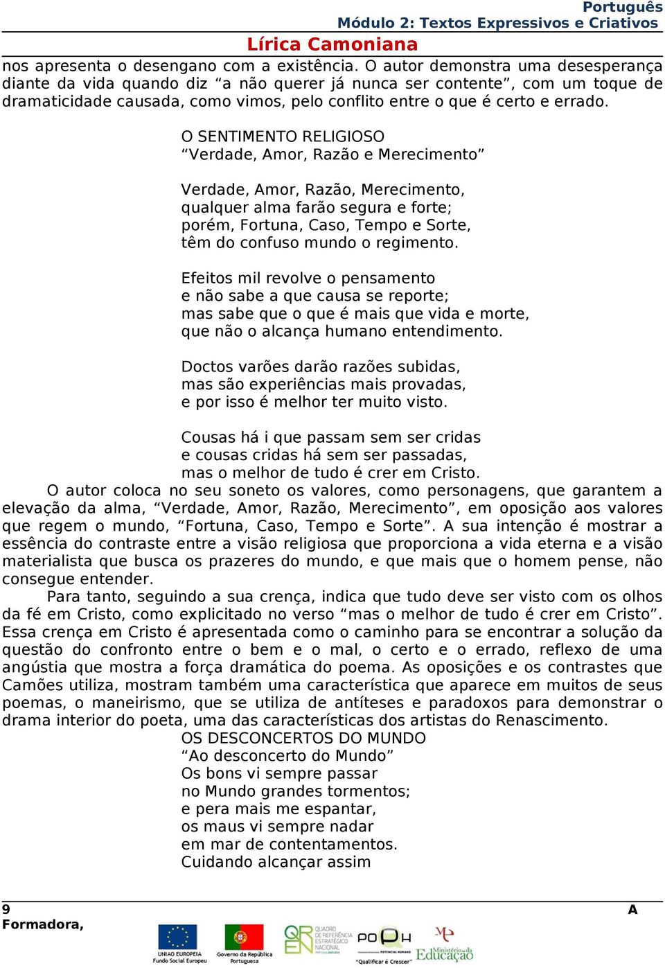 O SENTIMENTO RELIGIOSO Verdade, Amor, Razão e Merecimento Verdade, Amor, Razão, Merecimento, qualquer alma farão segura e forte; porém, Fortuna, Caso, Tempo e Sorte, têm do confuso mundo o regimento.