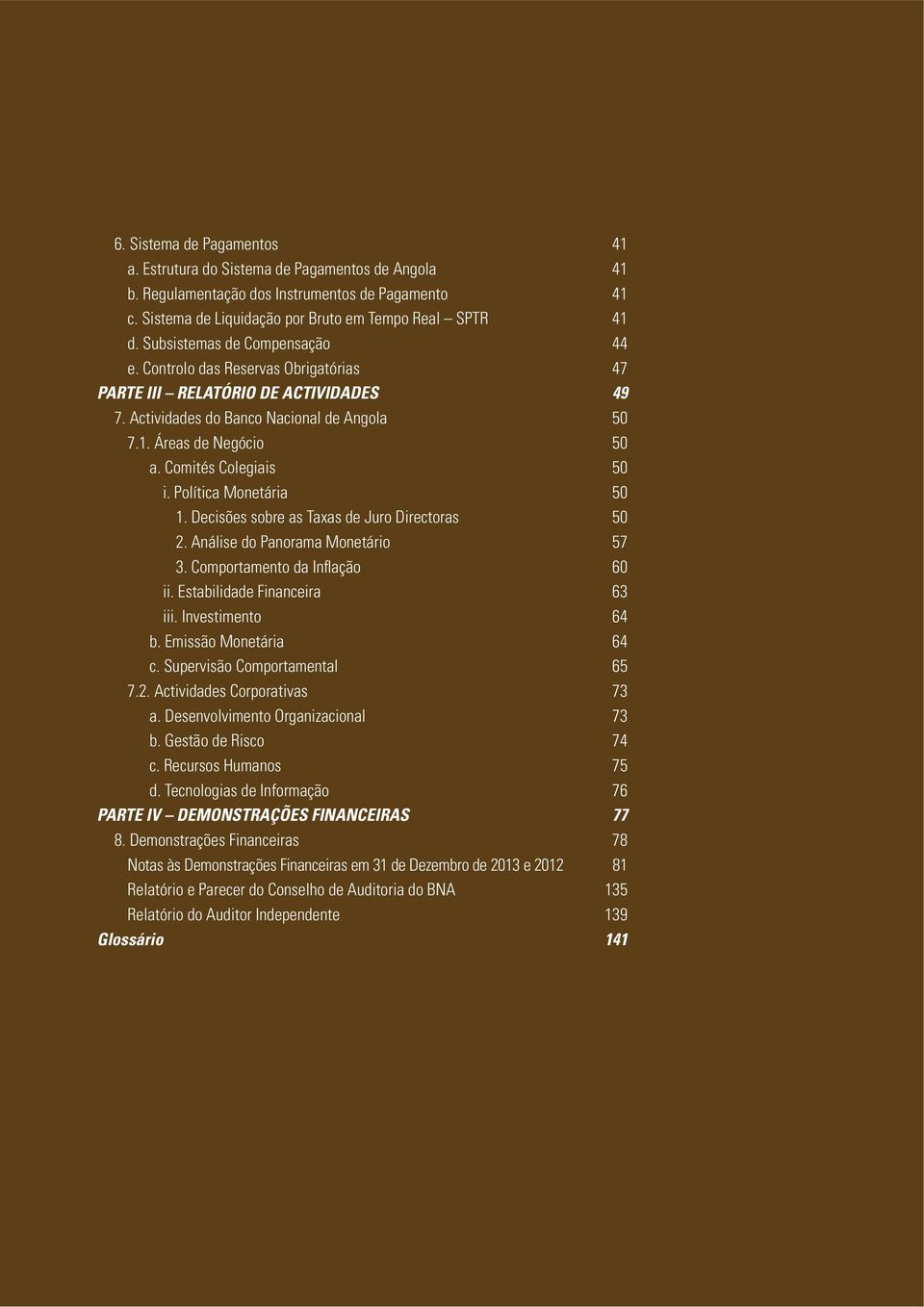 Comités Colegiais 50 i. Política Monetária 50 1. Decisões sobre as Taxas de Juro Directoras 50 2. Análise do Panorama Monetário 57 3. Comportamento da Inflação 60 ii. Estabilidade Financeira 63 iii.