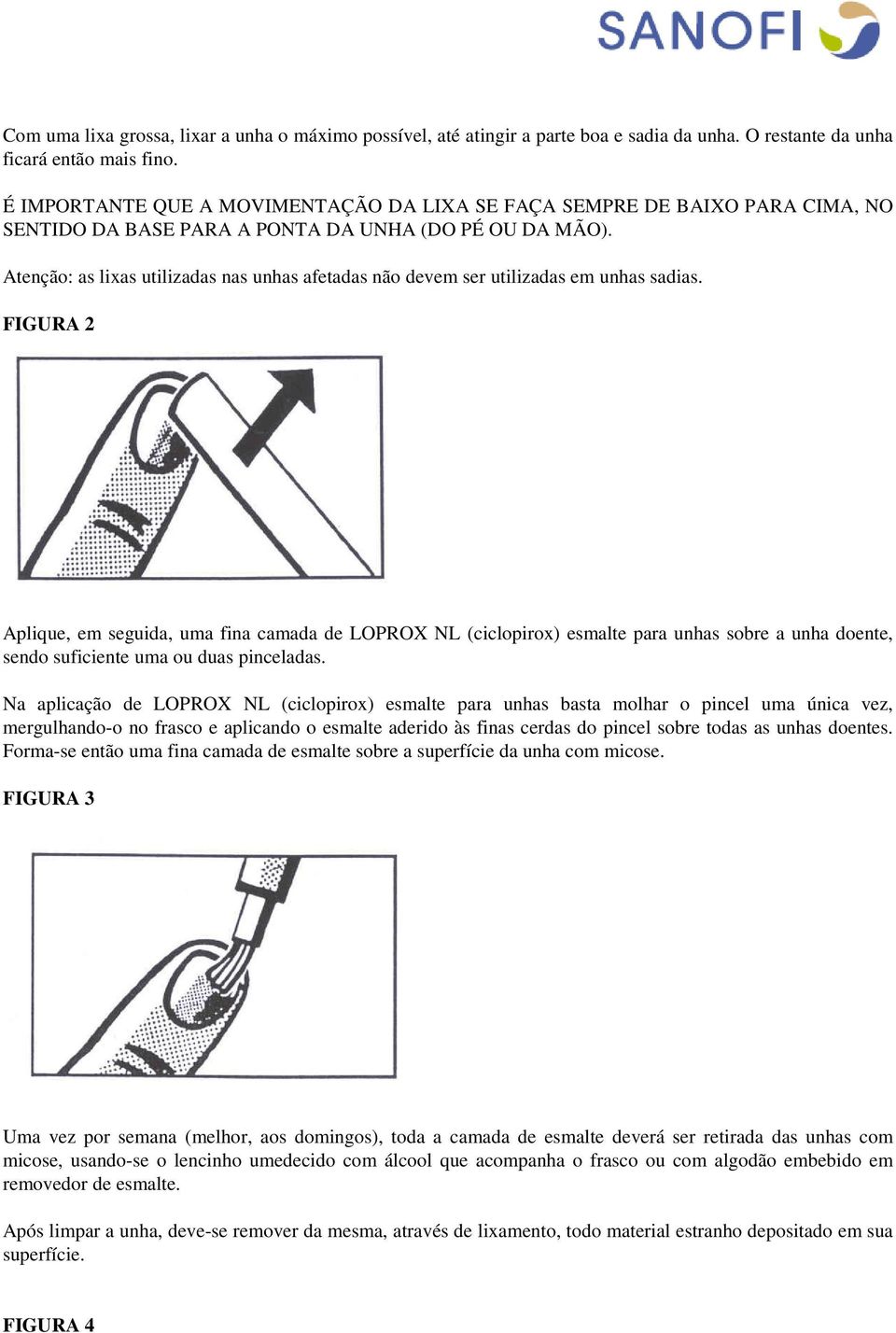 Atenção: as lixas utilizadas nas unhas afetadas não devem ser utilizadas em unhas sadias.