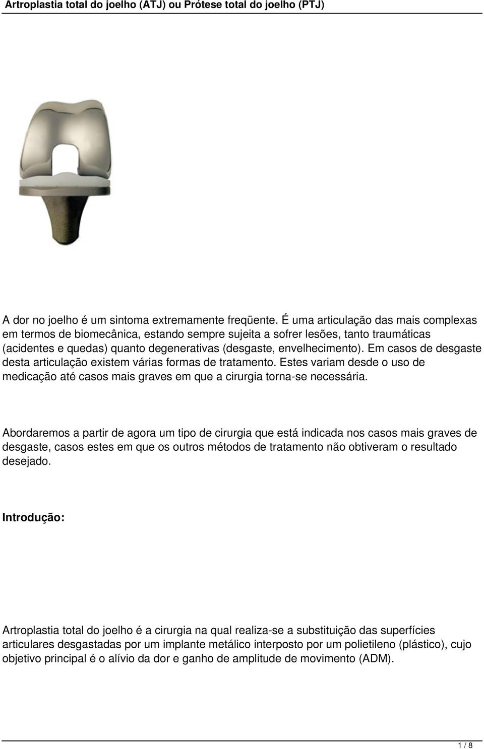 Em casos de desgaste desta articulação existem várias formas de tratamento. Estes variam desde o uso de medicação até casos mais graves em que a cirurgia torna-se necessária.