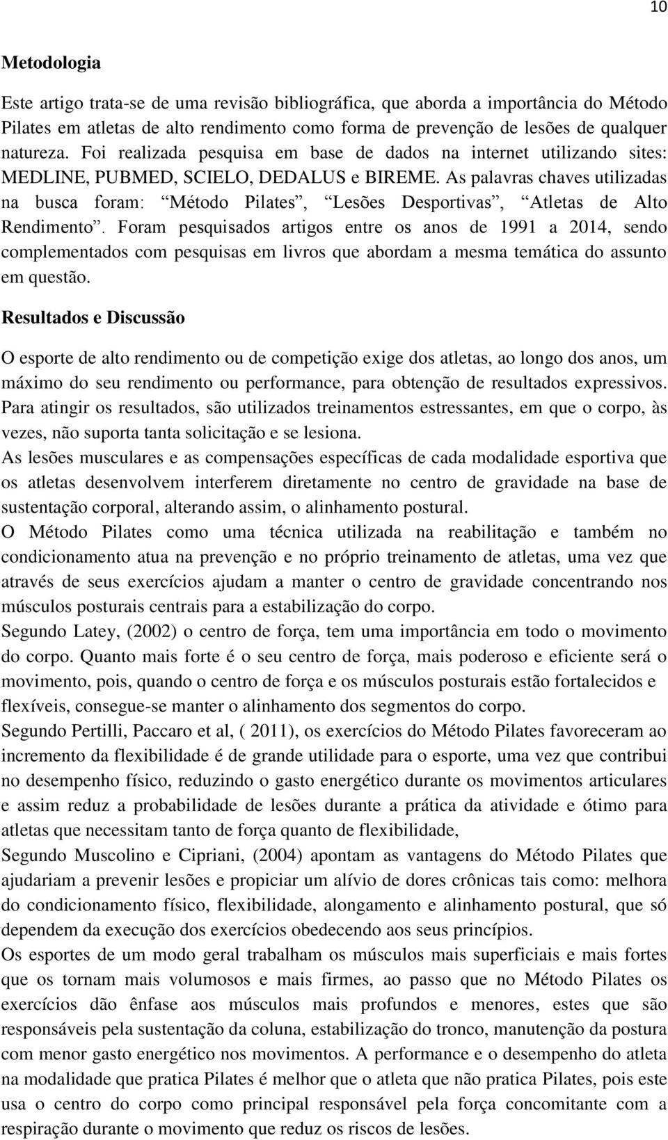 As palavras chaves utilizadas na busca foram: Método Pilates, Lesões Desportivas, Atletas de Alto Rendimento.