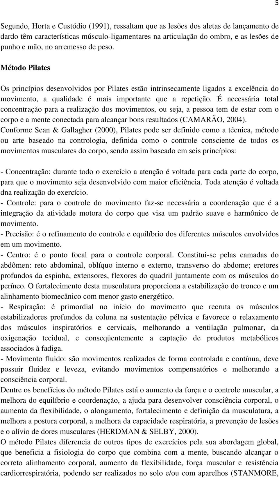 É necessária total concentração para a realização dos movimentos, ou seja, a pessoa tem de estar com o corpo e a mente conectada para alcançar bons resultados (CAMARÃO, 2004).