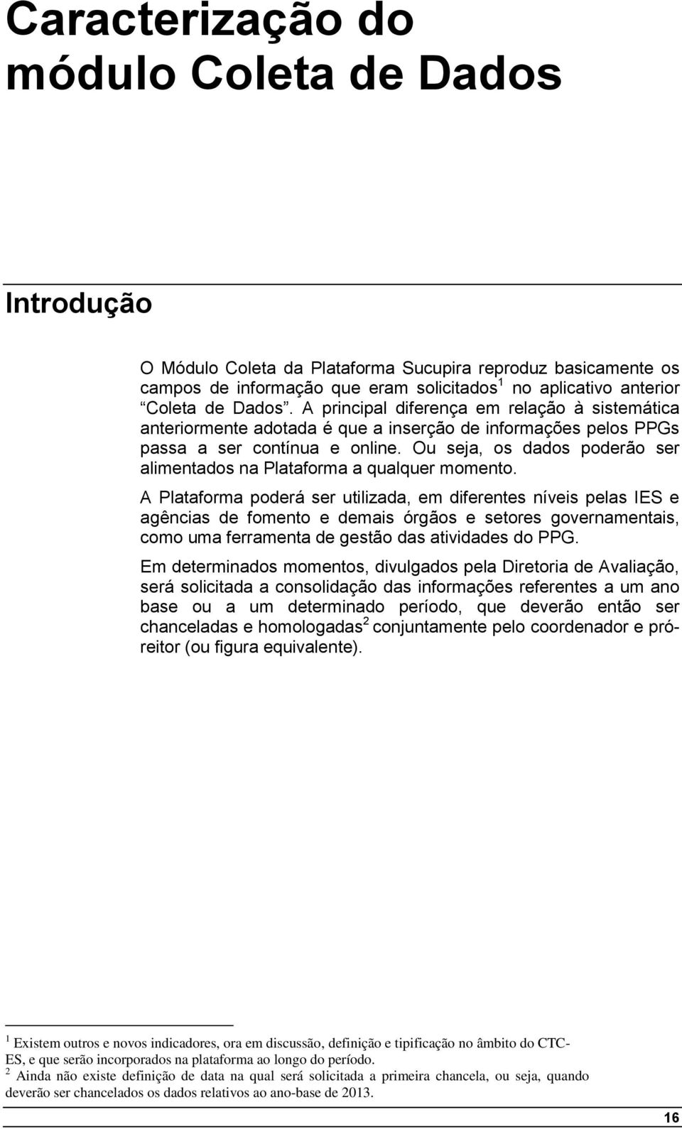 Ou seja, os dados poderão ser alimentados na Plataforma a qualquer momento.