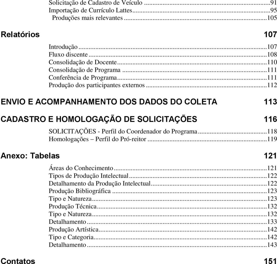 .. 112 ENVIO E ACOMPANHAMENTO DOS DADOS DO COLETA 113 CADASTRO E HOMOLOGAÇÃO DE SOLICITAÇÕES 116 SOLICITAÇÕES - Perfil do Coordenador do Programa... 118 Homologações Perfil do Pró-reitor.