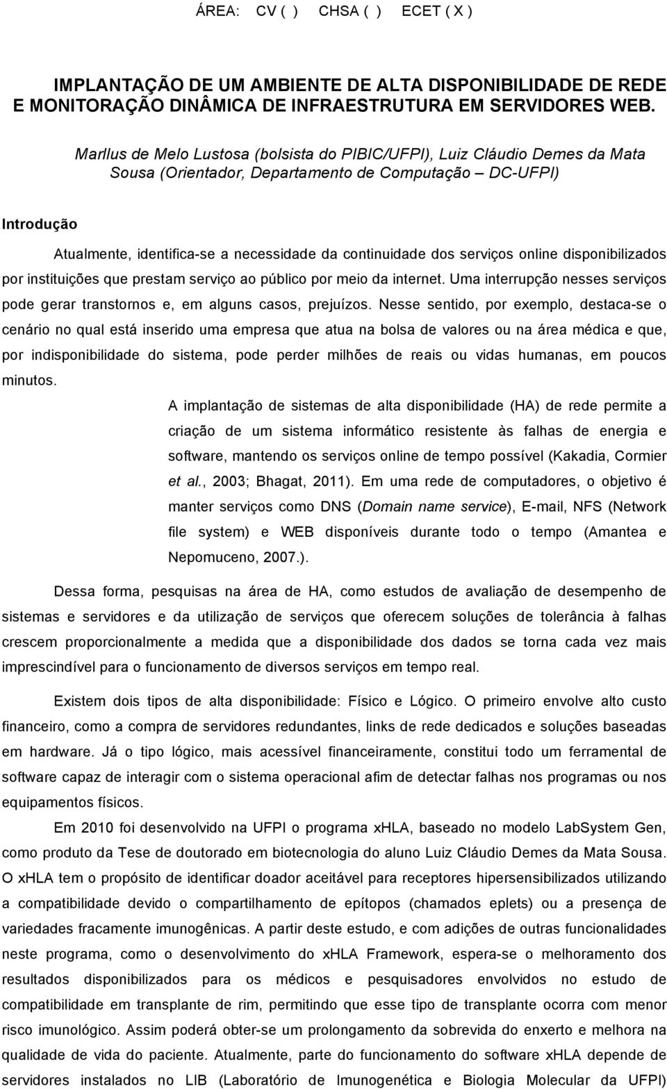 dos serviços online disponibilizados por instituições que prestam serviço ao público por meio da internet. Uma interrupção nesses serviços pode gerar transtornos e, em alguns casos, prejuízos.