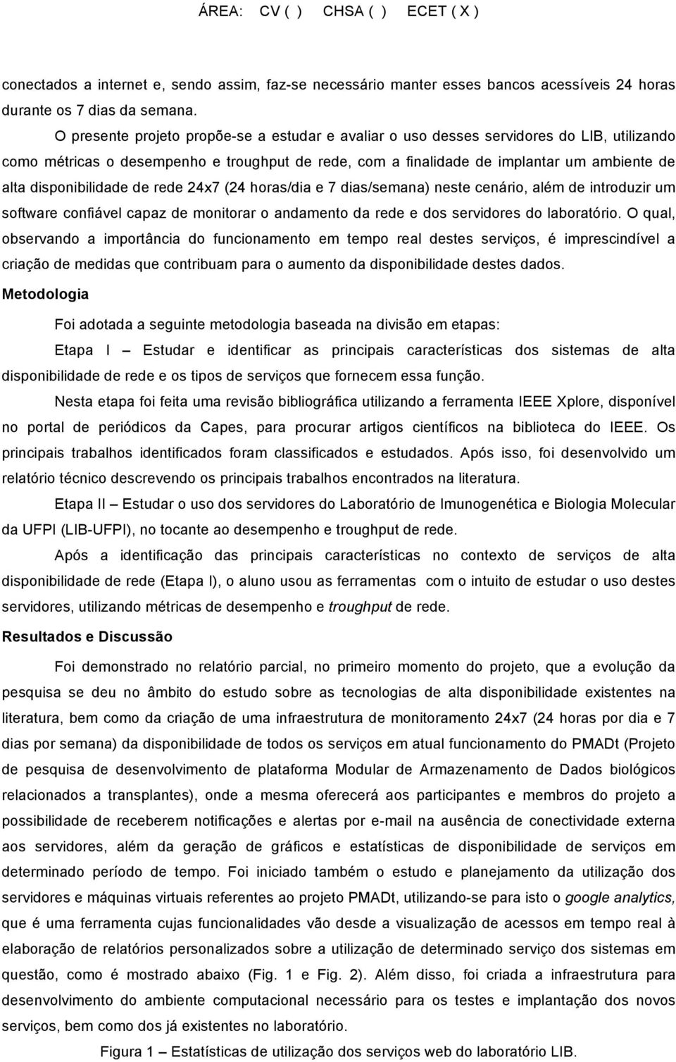 disponibilidade de rede 24x7 (24 horas/dia e 7 dias/semana) neste cenário, além de introduzir um software confiável capaz de monitorar o andamento da rede e dos servidores do laboratório.