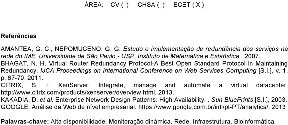 67-70, 2011. CITRIX, S. I. XenServer: Integrate, manage and automate a virtual datacenter. http://www.citrix.com/products/xenserver/overview.html. 2013. KAKADIA, D. et al.