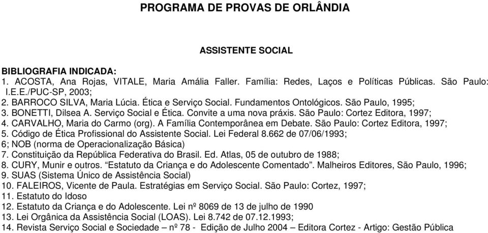 São Paulo: Cortez Editora, 1997; 4. CARVALHO, Maria do Carmo (org). A Família Contemporânea em Debate. São Paulo: Cortez Editora, 1997; 5. Código de Ética Profissional do Assistente Social.