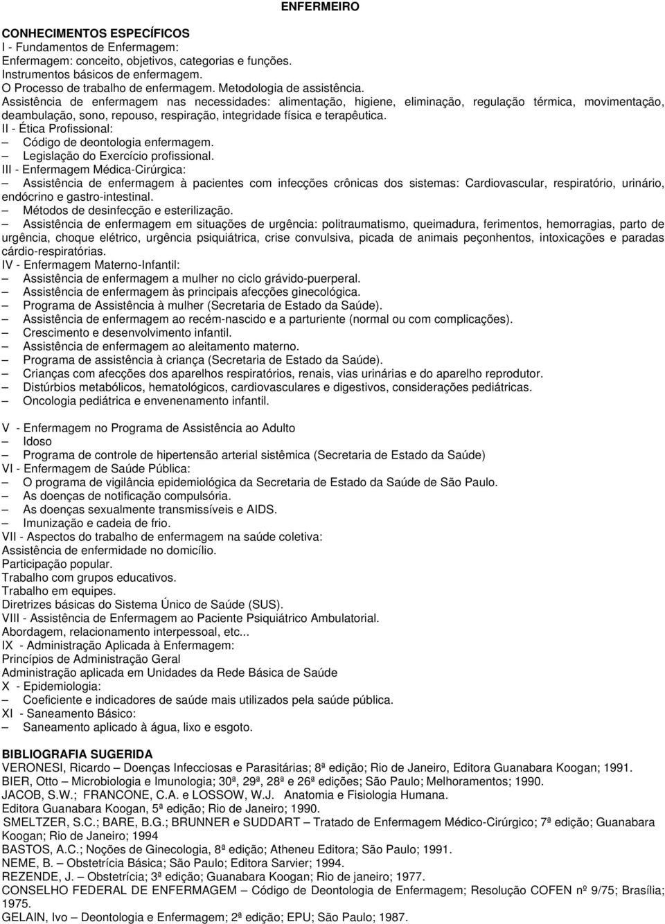 Assistência de enfermagem nas necessidades: alimentação, higiene, eliminação, regulação térmica, movimentação, deambulação, sono, repouso, respiração, integridade física e terapêutica.