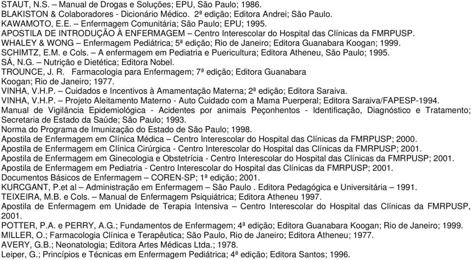M. e Cols. A enfermagem em Pediatria e Puericultura; Editora Atheneu, São Paulo; 1995. SÁ, N.G. Nutrição e Dietética; Editora Nobel. TROUNCE, J. R.