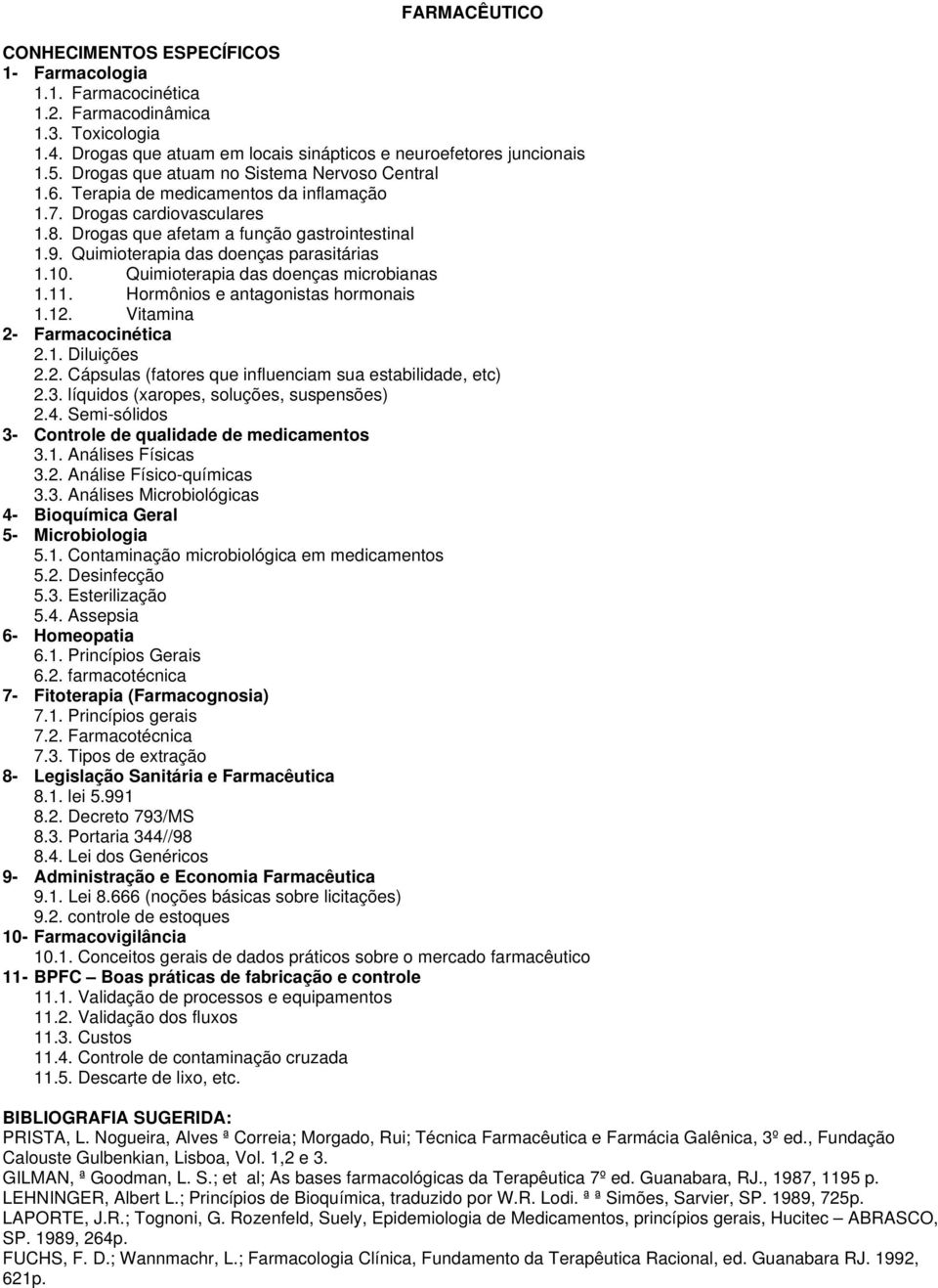 Quimioterapia das doenças parasitárias 1.10. Quimioterapia das doenças microbianas 1.11. Hormônios e antagonistas hormonais 1.12. Vitamina 2- Farmacocinética 2.1. Diluições 2.2. Cápsulas (fatores que influenciam sua estabilidade, etc) 2.