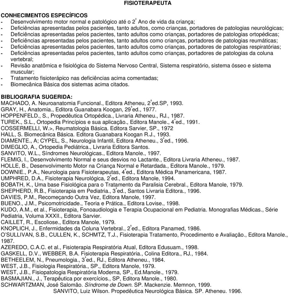 tanto adultos como crianças, portadores de patologias reumáticas; - Deficiências apresentadas pelos pacientes, tanto adultos como crianças, portadores de patologias respiratórias; - Deficiências