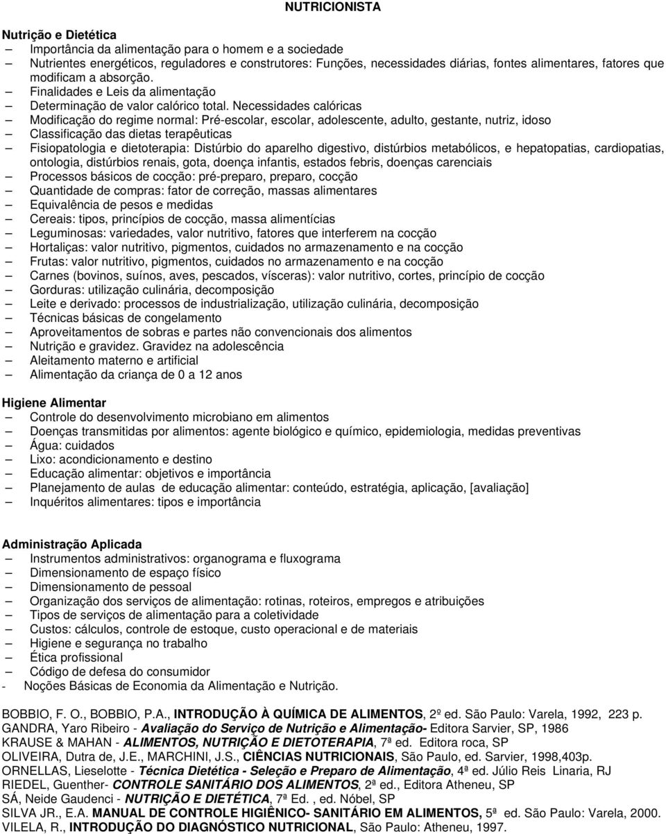 Necessidades calóricas Modificação do regime normal: Pré-escolar, escolar, adolescente, adulto, gestante, nutriz, idoso Classificação das dietas terapêuticas Fisiopatologia e dietoterapia: Distúrbio