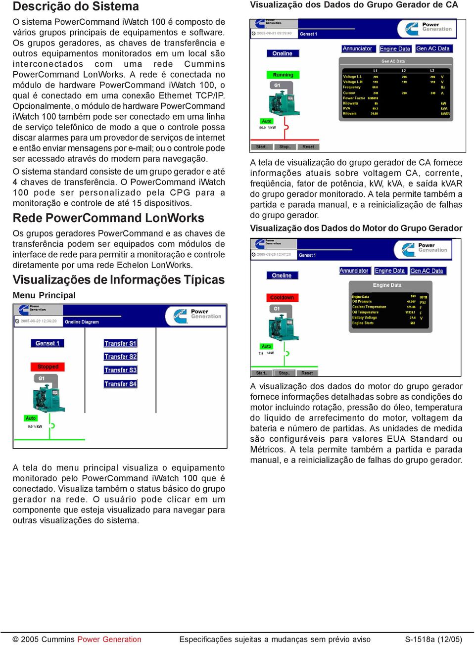 A rede é conectada no módulo de hardware PowerCommand iwatch 100, o qual é conectado em uma conexão Ethernet TCP/IP.