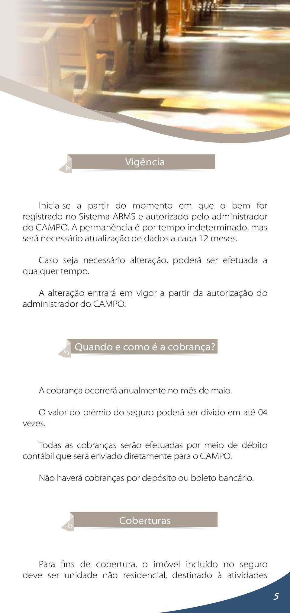 A alteração entrará em vigor a partir da autorização do administrador do CAMPO. 5 Quando e como é a cobrança? A cobrança ocorrerá anualmente no mês de maio.