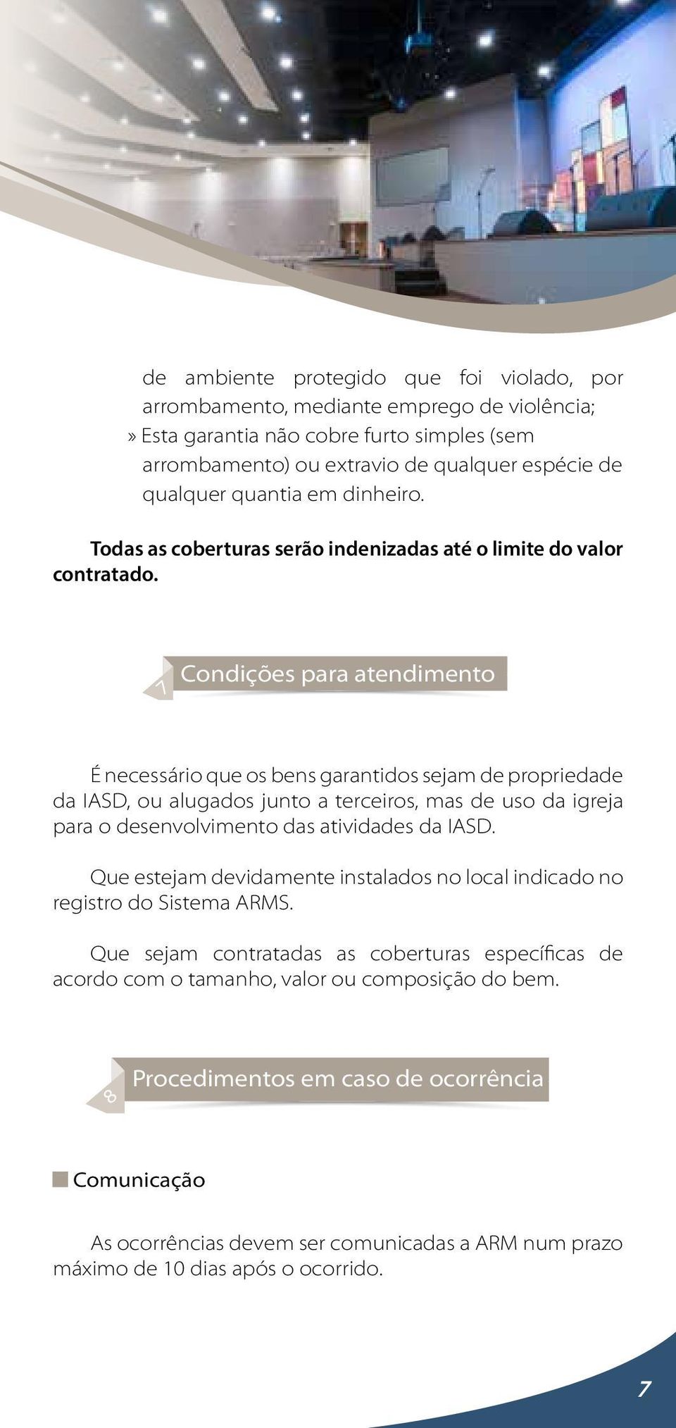 7 Condições para atendimento É necessário que os bens garantidos sejam de propriedade da IASD, ou alugados junto a terceiros, mas de uso da igreja para o desenvolvimento das atividades da IASD.