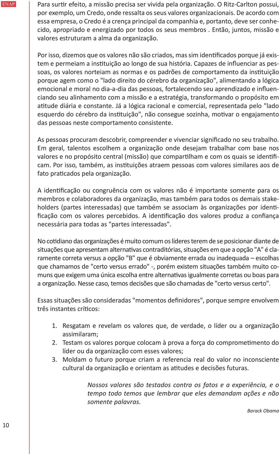 Então, juntos, missão e valores estruturam a alma da organização.