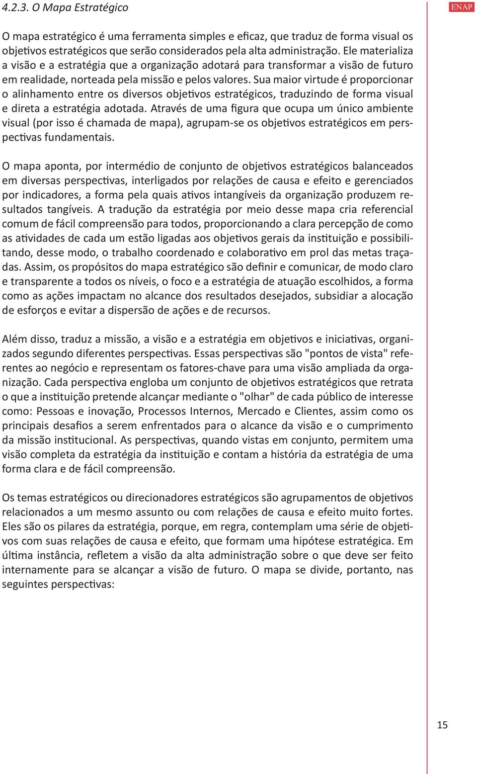 Sua maior virtude é proporcionar o alinhamento entre os diversos objetivos estratégicos, traduzindo de forma visual e direta a estratégia adotada.