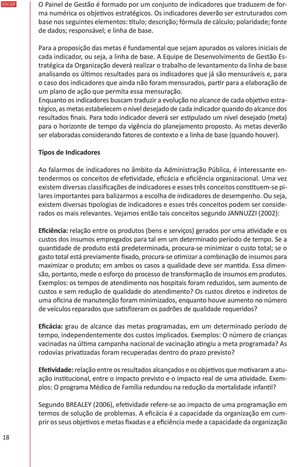 Para a proposição das metas é fundamental que sejam apurados os valores iniciais de cada indicador, ou seja, a linha de base.