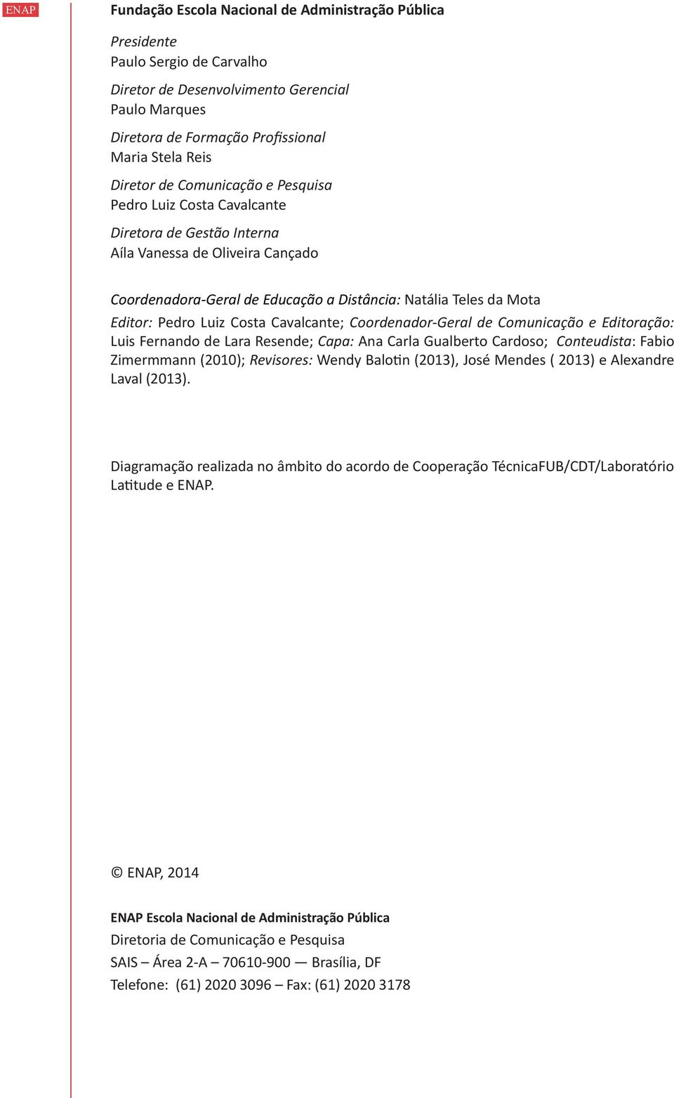 Costa Cavalcante; Coordenador-Geral de Comunicação e Editoração: Luis Fernando de Lara Resende; Capa: Ana Carla Gualberto Cardoso; Conteudista: Fabio Zimermmann (2010); Revisores: Wendy Balotin